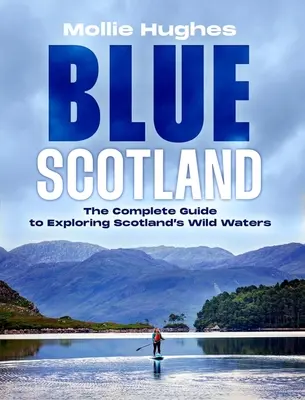 Modré Škótsko: Škótska divoká voda - Blue Scotland: The Ultimate Guide to Exploring Scotland's Wild Waters
