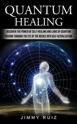 Kvantové liečenie: (Prechod uchom ihly k sebarealizácii): Objavte silu samoliečenia a kvantové zákony - Quantum Healing: Discover The Power Of Self-healing And Laws Of Quantum (Passing Through The Eye Of The Needle Into Self-actualization)