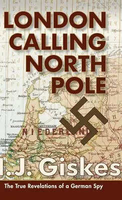 Londýn volá severný pól: Pravdivé odhalenia nemeckého špióna - London Calling North Pole: The True Revelations of a German Spy