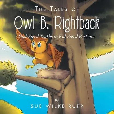 Príbehy Sovy B. Rightbacka: Bystrozraky v detských porciách - The Tales of Owl B. Rightback: God-Sized Truths in Kid-Sized Portions