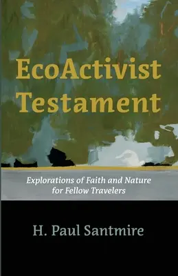 Ekoaktivistický testament: Skúmanie viery a prírody pre spolucestujúcich - Ecoactivist Testament: Explorations of Faith and Nature for Fellow Travelers