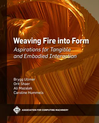 Tkanie ohňa do formy: Aspirácie na hmatateľnú a stelesnenú interakciu - Weaving Fire Into Form: Aspirations for Tangible and Embodied Interaction