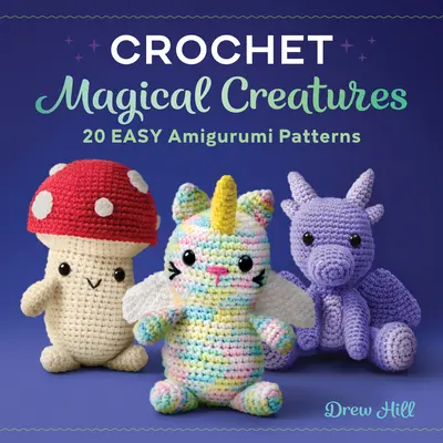 Háčkované magické stvorenia: 20 jednoduchých vzorov Amigurumi - Crochet Magical Creatures: 20 Easy Amigurumi Patterns