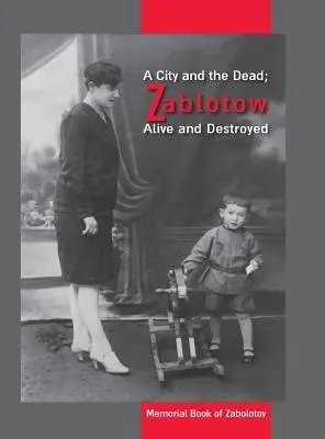 Mesto a mŕtvi; Zablotow živý a zničený: Pamätná kniha Zabolotov, Ukrajina - A City and the Dead; Zablotow Alive and Destroyed: Memorial Book of Zabolotov, Ukraine