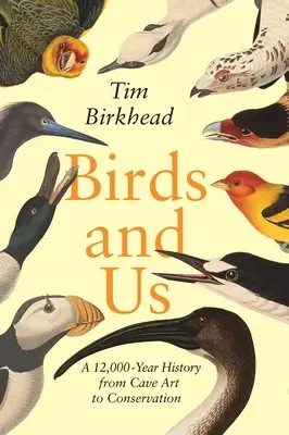 Vtáky a my: 12 000 rokov histórie od jaskynného umenia po ochranu prírody - Birds and Us: A 12,000-Year History from Cave Art to Conservation