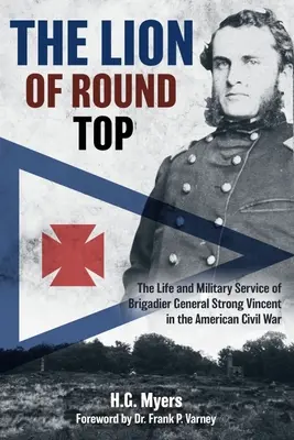Lev z Round Topu: Život a vojenská služba brigádneho generála Stronga Vincenta v americkej občianskej vojne - The Lion of Round Top: The Life and Military Service of Brigadier General Strong Vincent in the American Civil War