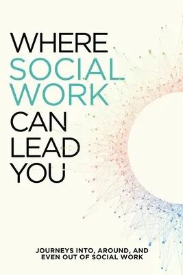 Kam vás môže viesť sociálna práca: Cesty do sociálnej práce, okolo nej a dokonca aj mimo nej - Where Social Work Can Lead You: Journeys Into, Around and Even Out Of Social Work