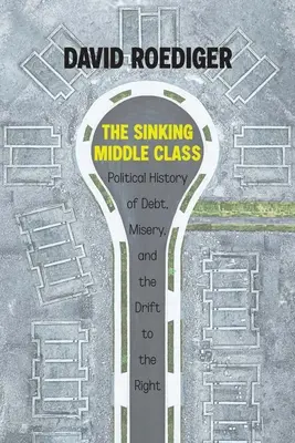 Potápajúca sa stredná trieda: Vydavateľstvo Roosevelt: Politické dejiny dlhov, biedy a odklonu doprava - The Sinking Middle Class: A Political History of Debt, Misery, and the Drift to the Right
