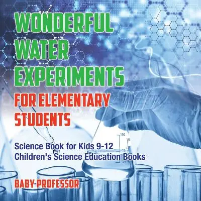 Zázračné pokusy s vodou pre žiakov základných škôl - vedecká kniha pre deti 9-12 rokov Detské knihy pre prírodovedné vzdelávanie - Wonderful Water Experiments for Elementary Students - Science Book for Kids 9-12 Children's Science Education Books