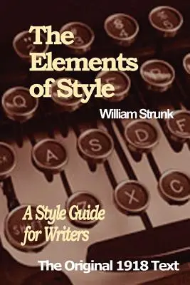 The Elements of Style: Štýlové prvky: príručka štýlu pre spisovateľov (originál: Elements of Style: A Style Guide for Writers) - The Elements of Style: A Style Guide for Writers