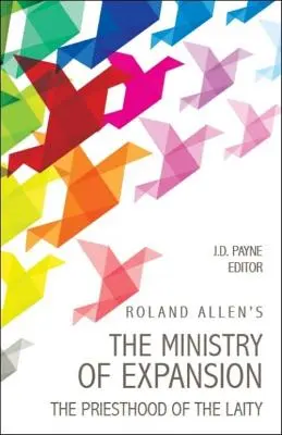Služba rozšírenia Rolanda Allena: Kňazstvo laikov - Roland Allen's the Ministry of Expansion: The Priesthood of the Laity