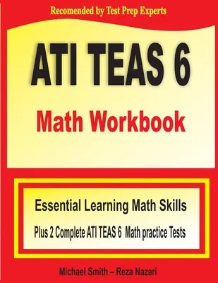 ATI TEAS 6 Math Workbook: Základné učebné matematické zručnosti a dva kompletné cvičné testy z matematiky ATI TEAS 6 - ATI TEAS 6 Math Workbook: Essential Learning Math Skills Plus Two Complete ATI TEAS 6 Math Practice Tests