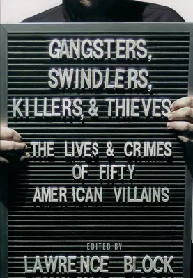 Gangstri, podvodníci, vrahovia a zlodeji: Životy a zločiny päťdesiatich amerických zloduchov - Gangsters, Swindlers, Killers, and Thieves: The Lives and Crimes of Fifty American Villains