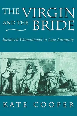 Panna a nevesta: Manželka a dievča: idealizované ženstvo v neskorej antike - The Virgin and the Bride: Idealized Womanhood in Late Antiquity