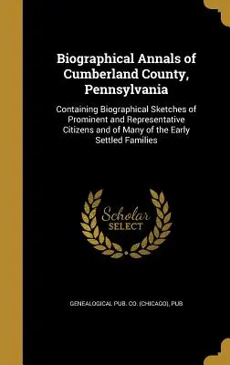 Životopisné anály okresu Cumberland v Pensylvánii: Obsahujúce biografické náčrty významných a reprezentatívnych občanov a mnohých z E - Biographical Annals of Cumberland County, Pennsylvania: Containing Biographical Sketches of Prominent and Representative Citizens and of Many of the E