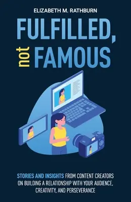 Naplnení, nie slávni: Príbehy a postrehy tvorcov obsahu o budovaní vzťahu s publikom, kreativite a vytrvalosti - Fulfilled, not Famous: Stories and Insights from Content Creators on Building a Relationship with your Audience, Creativity, and Perseverance