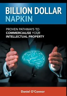 Miliardový obrúsok: Osvedčené cesty na komercializáciu vášho duševného vlastníctva - Billion Dollar Napkin: Proven Pathways to Commercialise your Intellectual Property