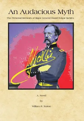Odvážny mýtus: Osobné spomienky generálmajora Daniela Edgara Sicklesa - An Audacious Myth: The Personal Memoirs of Major General Daniel Edgar Sickles