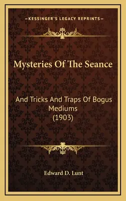 Záhady seansy: A triky a pasce falošných médií (1903) - Mysteries Of The Seance: And Tricks And Traps Of Bogus Mediums (1903)