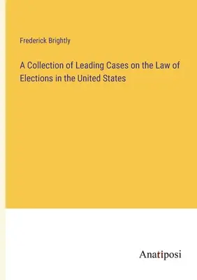 Zbierka popredných prípadov týkajúcich sa volebného práva v Spojených štátoch - A Collection of Leading Cases on the Law of Elections in the United States
