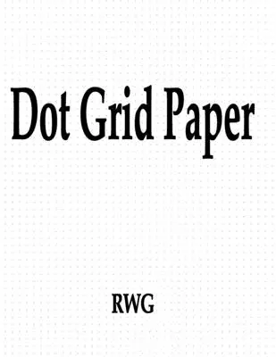 Papier s bodovou mriežkou: 150 strán 8,5 X 11 - Dot Grid Paper: 150 Pages 8.5 X 11