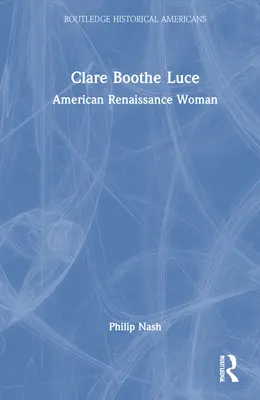 Clare Boothe Luce: Americká renesančná žena - Clare Boothe Luce: American Renaissance Woman