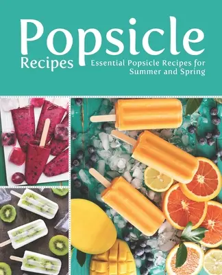 Recepty na nanuky: Základné recepty na nanuky na leto a jar - Popsicle Recipes: Essential Popsicle Recipes for Summer and Spring