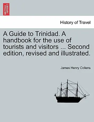 Sprievodca po Trinidade. príručka pre potreby turistov a návštevníkov ... Druhé, revidované a ilustrované vydanie. - A Guide to Trinidad. a Handbook for the Use of Tourists and Visitors ... Second Edition, Revised and Illustrated.