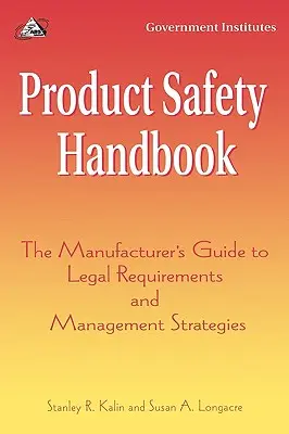 Príručka bezpečnosti výrobkov: Príručka výrobcu o právnych požiadavkách a stratégiách riadenia - Product Safety Handbook: The Manufacturer's Guide to Legal Requirements and Management Strategies