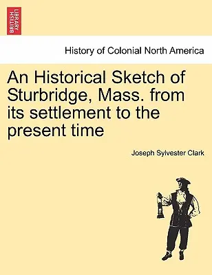 Historický náčrt mesta Sturbridge v štáte Massachusetts od jeho osídlenia po súčasnosť - An Historical Sketch of Sturbridge, Mass. from Its Settlement to the Present Time