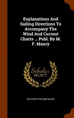 Vysvetlivky a pokyny k plavbe, ktoré sprevádzajú mapy vetra a prúdenia ... Vydal M. F. Maury - Explanations And Sailing Directions To Accompany The Wind And Current Charts ... Publ. By M. F. Maury