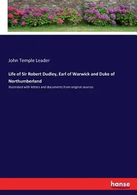 Život sira Roberta Dudleyho, grófa z Warwicku a vojvodu z Northumberlandu: Ilustrovaný listami a dokumentmi z pôvodných zdrojov - Life of Sir Robert Dudley, Earl of Warwick and Duke of Northumberland: Illustrated with letters and documents from original sources