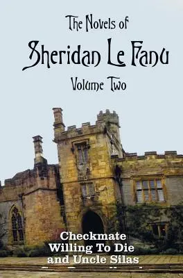 The Novels of Sheridan Le Fanu, Volume Two, including (complete and unbridged: Šach mat, Ochotní zomrieť a Strýko Silas - The Novels of Sheridan Le Fanu, Volume Two, including (complete and unabridged: Checkmate, Willing To Die and Uncle Silas