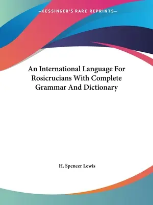 Medzinárodný jazyk pre rosikruciánov s kompletnou gramatikou a slovníkom - An International Language For Rosicrucians With Complete Grammar And Dictionary
