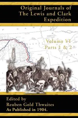 Pôvodné denníky Lewisovej a Clarkovej výpravy: 1804 - 1806; časť 1 a 2 zväzku 6 - Original Journals of the Lewis and Clark Expedition: 1804-1806; Part 1 & 2 of Volume 6
