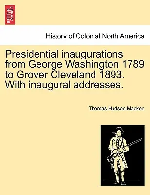 Prezidentské inaugurácie od Georgea Washingtona 1789 po Grovera Clevelanda 1893. s inauguračnými prejavmi. - Presidential Inaugurations from George Washington 1789 to Grover Cleveland 1893. with Inaugural Addresses.