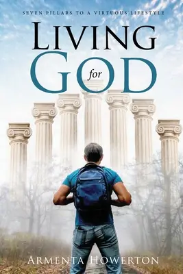 Žiť pre Boha: Sedem pilierov cnostného životného štýlu - Living for God: Seven Pillars to a Virtuous Lifestyle