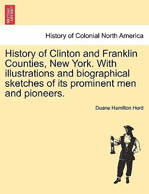 Dejiny okresov Clinton a Franklin v štáte New York. S ilustráciami a životopisnými náčrtmi významných mužov a priekopníkov. - History of Clinton and Franklin Counties, New York. With illustrations and biographical sketches of its prominent men and pioneers.