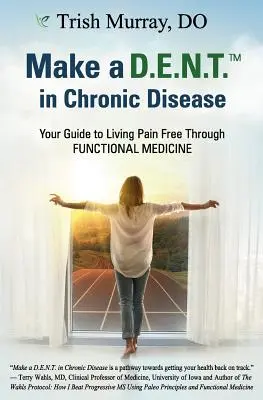 Urobte si D.E.N.T.(TM) v chronickom ochorení: Príručka pre život bez bolesti prostredníctvom funkčnej medicíny - Make a D.E.N.T.(TM) in Chronic Disease: Your Guide to Living Pain Free Through Functional Medicine