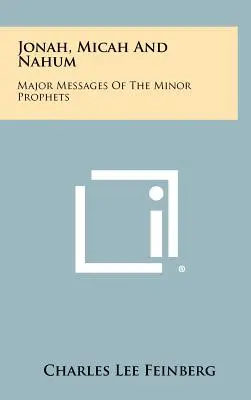 Jonáš, Micheáš a Nahum: Hlavné posolstvá menších prorokov - Jonah, Micah And Nahum: Major Messages Of The Minor Prophets