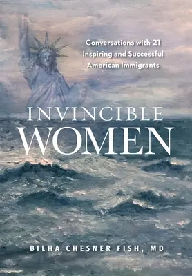 Neporaziteľné ženy: Rozhovory s 21 inšpiratívnymi a úspešnými americkými prisťahovalkyňami - Invincible Women: Conversations with 21 Inspiring and Successful American Immigrants