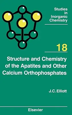 Štruktúra a chémia apatitov a iných ortofosforečnanov vápnika: 18. zväzok - Structure and Chemistry of the Apatites and Other Calcium Orthophosphates: Volume 18