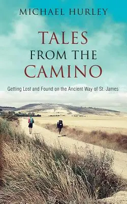 Príbehy z Camina: Príbeh jedného strateného muža a praktický sprievodca pre tých, ktorí by sa chceli vydať po starobylej svätojakubskej ceste - Tales from the Camino: The Story of One Man Lost and a Practical Guide for Those Who Would Follow the Ancient Way of St. James