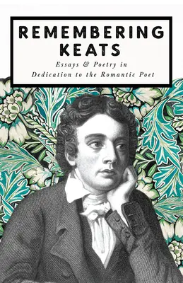 Spomienka na Keatsa - Eseje a poézia venované romantickému básnikovi - Remembering Keats - Essays & Poetry in Dedication to the Romantic Poet