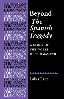 Za španielskou tragédiou: Štúdia o dielach Thomasa Kyda - Beyond the Spanish Tragedy: A Study of the Works of Thomas Kyd