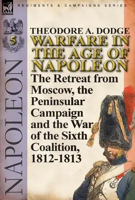 Vojna v Napoleonovej ére - 5. zväzok: Ústup z Moskvy, polostrovná kampaň a vojna šiestej koalície, 1812 - 1813 - Warfare in the Age of Napoleon-Volume 5: The Retreat from Moscow, the Peninsular Campaign and the War of the Sixth Coalition, 1812-1813