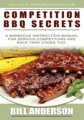 Tajomstvá súťažného grilovania: Príručka na grilovanie pre serióznych súťažiacich a kuchárov zo zadného dvora - Competition BBQ Secrets: A Barbecue Instruction Manual for Serious Competitors and Back Yard Cooks Too