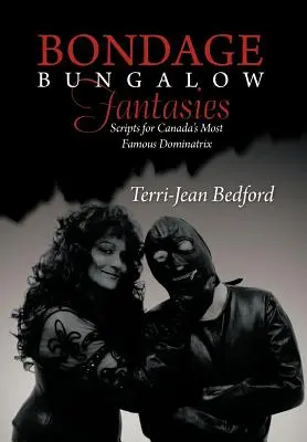 Bondage Bungalow Fantasies: Skripty pre najznámejšiu kanadskú dominu - Bondage Bungalow Fantasies: Scripts for Canada's Most Famous Dominatrix