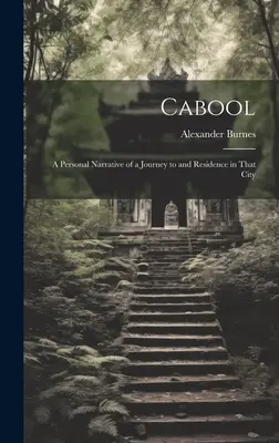 Cabool: Osobné rozprávanie o ceste do tohto mesta a pobyte v ňom - Cabool: A Personal Narrative of a Journey to and Residence in That City