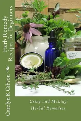 Recepty na bylinkové lieky pre začiatočníkov: Používanie a výroba bylinných liekov pre začiatočníkov - Herb Remedy Recipes for Beginners: Using and Making Herbal Remedies